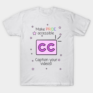 Make Pride Accessible Caption Your Videos! T-Shirt